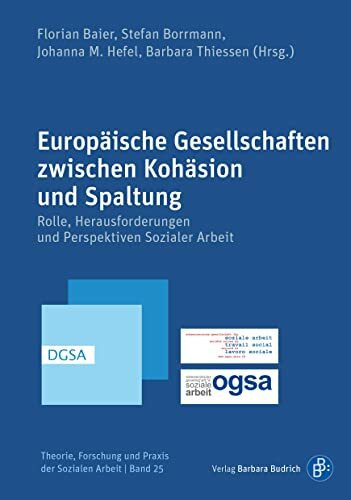 Europäische Gesellschaften zwischen Kohäsion und Spaltung: Rolle, Herausforderungen und Perspektiven Sozialer Arbeit (Theorie, Forschung und Praxis der Sozialen Arbeit)