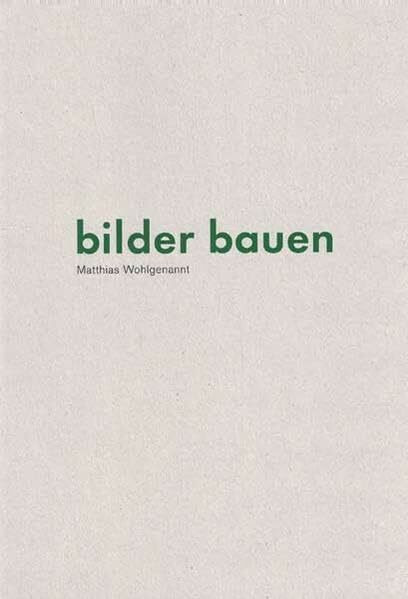 Matthias Wohlgenannt: bilder bauen