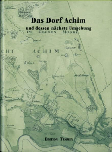 Das Dorf Achim und dessen nächste Umgebung (Monographien zur Geschichte der Stadt Achim)