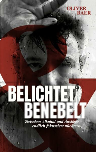 Belichtet und Benebelt: "Zwischen Alkohol und Auslöser - endlich fokussiert nüchtern"