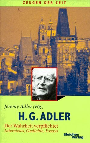 H.G. Adler - Der Wahrheit verpflichtet. Interviews, Gedichte, Essays