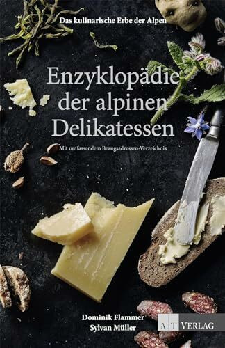Das kulinarische Erbe der Alpen - Enzyklopädie der alpinen Delikatessen: Mit umfassendem Bezugsadressen-Verzeichnis