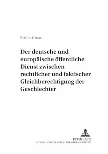 Der deutsche und europäische öffentliche Dienst zwischen rechtlicher und faktischer Gleichberechtigung der Geschlechter: Ein rechtssystematischer ... Arbeit und der sozialen Sicherheit, Band 21)