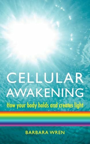 Cellular Awakening: How Your Body Holds and Creates Light: How Your Body Holds and Utilises Light