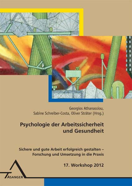 17. Workshop Psychologie der Arbeitssicherheit und Gesundheit: Sichere und gute Arbeit erfolgreich gestalten – Forschung und Umsetzung in die Praxis