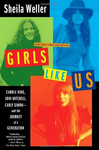 Girls Like Us: Carole King, Joni Mitchell, Carly Simon--And the Journey of a Generation