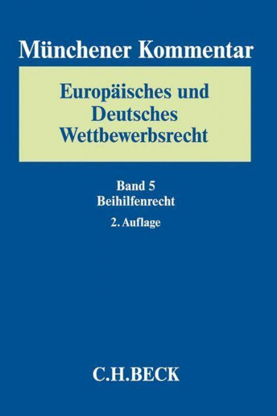 Münchener Kommentar Europäisches und Deutsches Wettbewerbsrecht. Kartellrecht, Missbrauchs- und Fusionskontrolle Bd. 5: Europäisches Beihilferecht