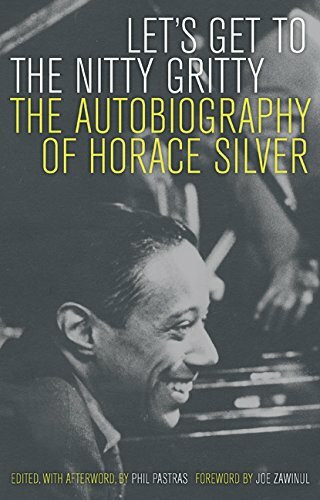 Let's Get to the Nitty Gritty: The Autobiography of Horace Silver
