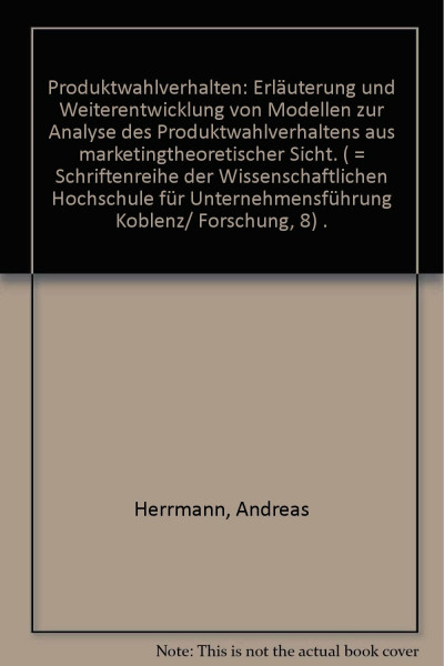 Produktwahlverhalten: Erläuterung und Weiterentwicklung von Modellen zur Analyse des Produktwahlverhaltens aus marketing-theoretischer Sicht