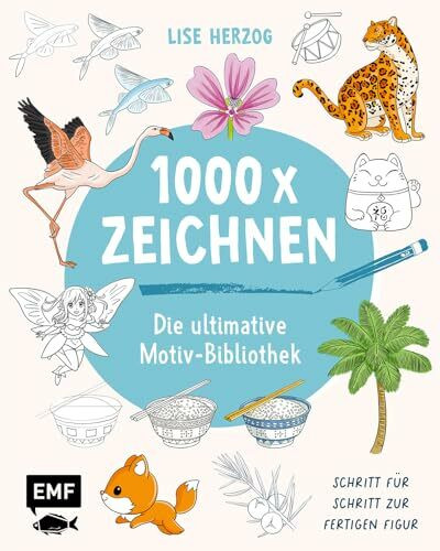 Die ultimative Motiv-Bibliothek – 1000 x zeichnen: Schritt für Schritt zur fertigen Figur | Tiere, Pflanzen, Gegenstände, Architektur, Essen, Manga, Chibis und mehr
