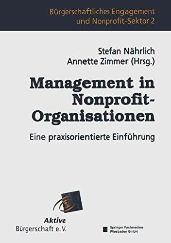 Management in Nonprofit-Organisationen: Eine praxisorientierte Einführung (Bürgerschaftliches Engagement und Non-Profit-Sektor, 2)