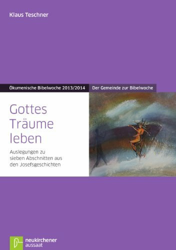 Gottes Träume leben: Der Gemeinde zur Bibelwoche Auslegungen zu sieben Abschnitten aus den Josefsgeschichten Ökumenische Bibelwoche 2013/2014 (Bibelwochenmaterial)