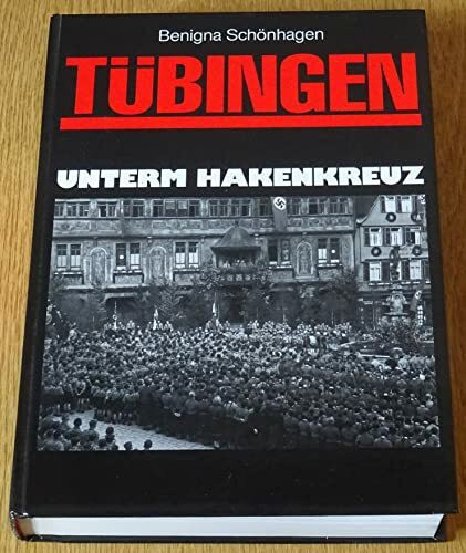 Tübingen unterm Hakenkreuz: Eine Universitätsstadt in der Zeit des Nationalsozialismus (Beiträge zur Tübinger Geschichte)