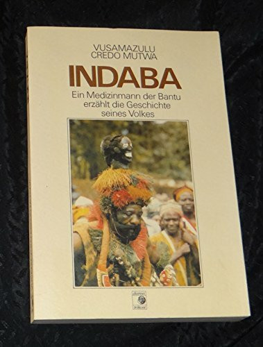 Indaba. Ein Medizinmann der Bantu erzählt die Geschichte seines Volkes