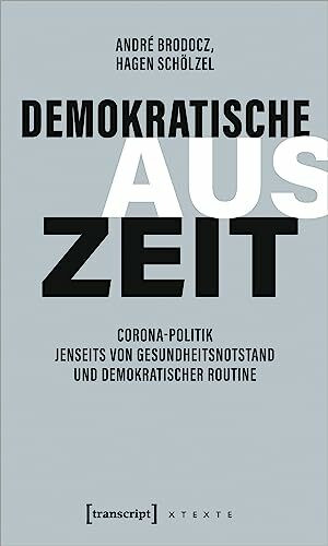 Demokratische Auszeit: Corona-Politik jenseits von Ausnahmezustand und demokratischer Routine (X-Texte zu Kultur und Gesellschaft)
