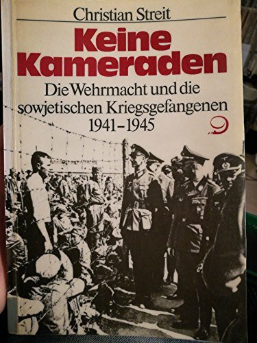 Keine Kameraden: Die Wehrmacht und die sowjetischen Kriegsgefangenen 1941-1945