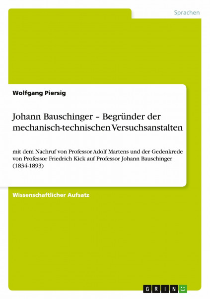 Johann Bauschinger - Begründer der mechanisch-technischen Versuchsanstalten: mit dem Nachruf von Professor Adolf Martens und der Gedenkrede von ... auf Professor Johann Bauschinger (1834-1893)