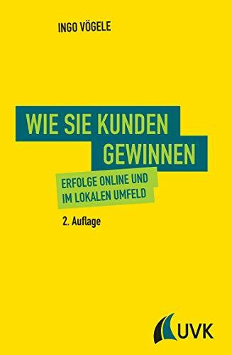 Wie Sie Kunden gewinnen. Erfolge online und im lokalen Umfeld