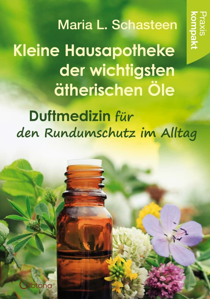 Kleine Hausapotheke der �therischen �le: Duftmedizin f�r den Rundumschutz im Alltag ? Ratgeber...