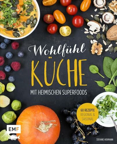 Wohlfühlküche mit heimischen Superfoods: 60 Rezepte - regional und saisonal
