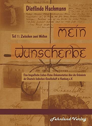 Mein Wunscherbe. Teil 1: Zwischen zwei Welten: Eine biografische Liebes-Reise-Dokumentation über die Gründerin der Deutsch-Indischen-Gesellschaft in ... in Hamburg e.V.)