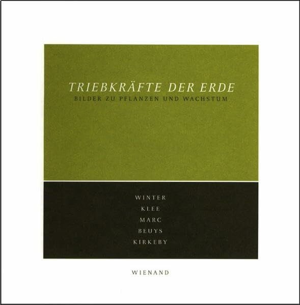 Triebkräfte der Erde: Bilder zu Pflanzen und Wachstum - Winter, Klee, Marc, Beuys, Kirkeby: Bilder zu Pflanzen und Wachstum. Winter, Klee, Marc, ... der Pinakothek der Moderne, München 2005/2006