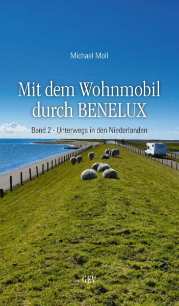 Mit dem Wohnmobil durch BENELUX: Band 2 - Unterwegs in den Niederlanden