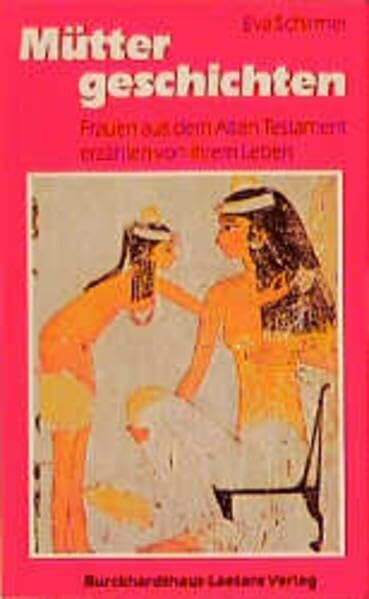Müttergeschichten: Frauen aus dem Alten Testament erzählen von ihrem Leben