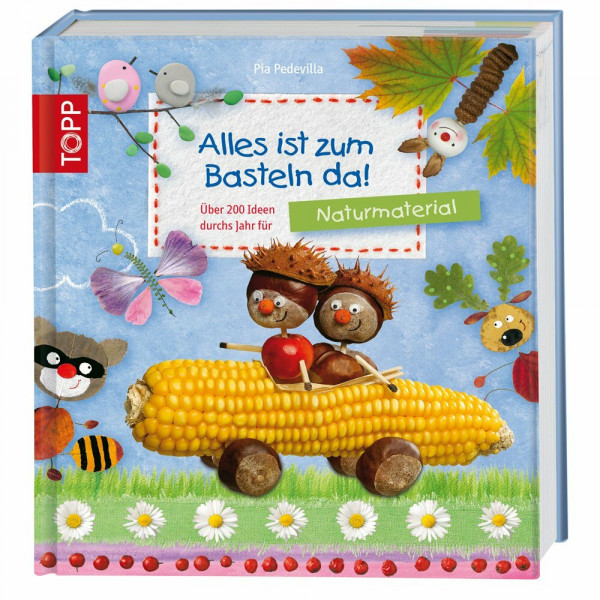 Alles ist zum Basteln da! - Naturmaterialien: Über 200 Ideen für Naturmaterialien fürs ganze Jahr