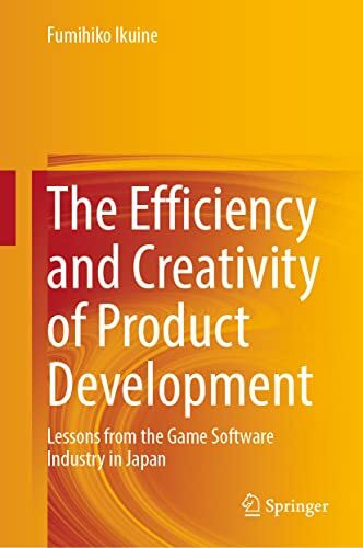 The Efficiency and Creativity of Product Development: Lessons from the Game Software Industry in Japan