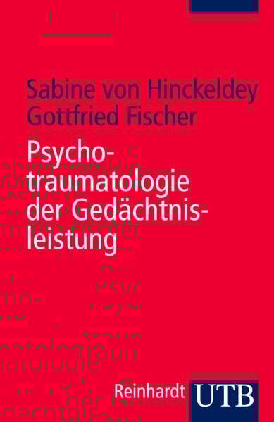 Psychotraumatologie der Gedächtnisleistung: Diagnostik, Begutachtung und Therapie traumatischer Erinnerungen