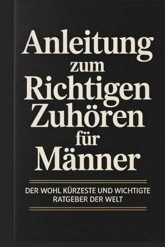 Anleitung zum richtigen Zuhören für Männer: Der wohl kürzeste und wichtigste Ratgeber der Welt