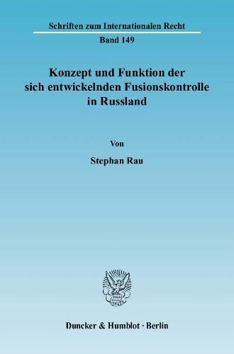 Konzept und Funktion der sich entwickelnden Fusionskontrolle in Russland.: Dissertationsschrift (Schriften zum Internationalen Recht, Band 149)