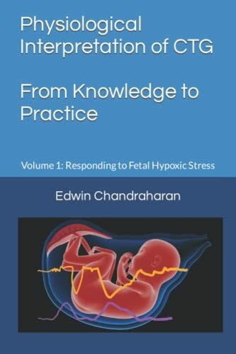 Physiological Interpretation of CTG From Knowledge to Practice: Volume 1: Responding to Fetal Hypoxic Stress