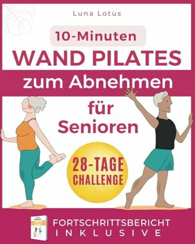 Wand Pilates für Senioren zum Abnehmen: Werden Sie wieder fit mit 28 Tagen geführter, wenig belastender Übungen; nur 10 Minuten richtiges Training pro ... Gewichtsverlust (Fitness for Seniors)