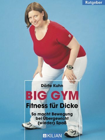 Big Gym. Fitness für Dicke. So macht Bewegung bei Übergewicht ( wieder) Spaß. Mit Übungsteil zum herausnehmen.