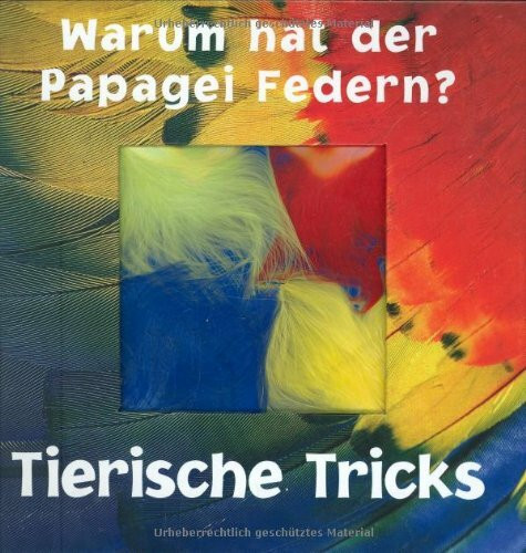 Warum hat der Papagei Federn?: Tierische Tricks