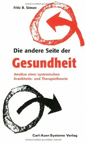 Die andere Seite der Gesundheit: Ansätze einer systemischen Krankheits- und Therapietheorie