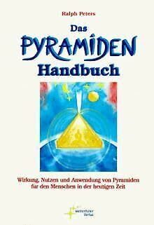 Das Pyramiden-Handbuch. Wirkung, Nutzen und Anwendung von Pyramiden für den Menschen in der heutigen Zeit