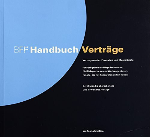 BFF Handbuch Verträge: Vertragsmuster, Formulare und Musterbriefe für Fotografen und Repräsentanten, für Bildagenturen und Werbeagenturen, für alle, die mit Fotografen zu tun haben.