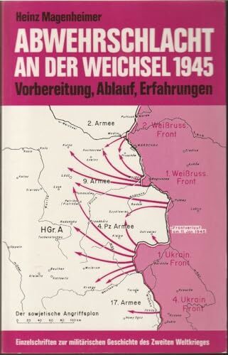 Abwehrschlacht an der Weichsel 1945: Vorbereitung, Ablauf, Erfahrungen Abwehrschlacht an der Weichsel 1945: Vorbereitung, Ablauf, Erfahrungen