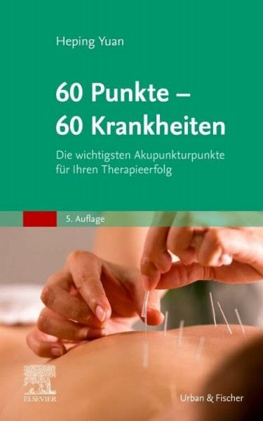 60 Punkte - 60 Krankheiten: Die wichtigsten Akupunkturpunkte für Ihren Therapieerfolg