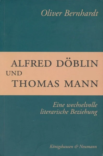 Alfred Döblin und Thomas Mann: Eine wechselvolle literarische Beziehung: Eine wechselvolle literarische Beziehung. Diss. (Epistemata - Würzburger ... Schriften. Reihe Literaturwissenschaft)