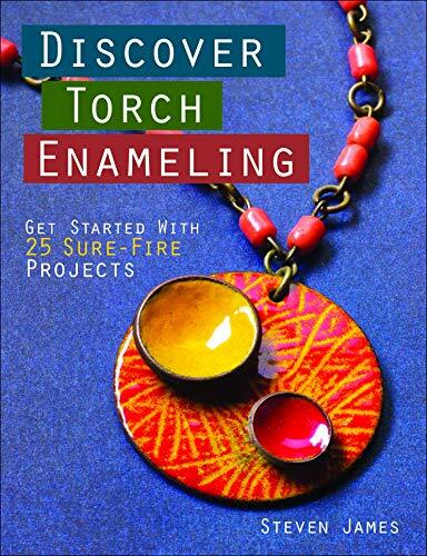 Discover Torch Enameling: Get Started with 25 Sure-Fire Jewelry Projects Discover Torch Enameling: Get Started with 25 Sure-Fire Jewelry Projects