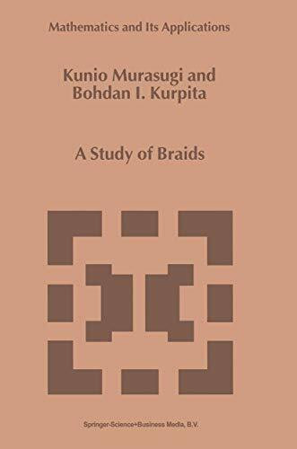 A Study of Braids (Mathematics and Its Applications, 484, Band 484)