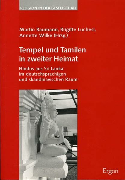 Tempel und Tamilen in zweiter Heimat: Hindus aus Sri Lanka im deutschsprachigen und skandinavischen Raum (Religion in der Gesellschaft)