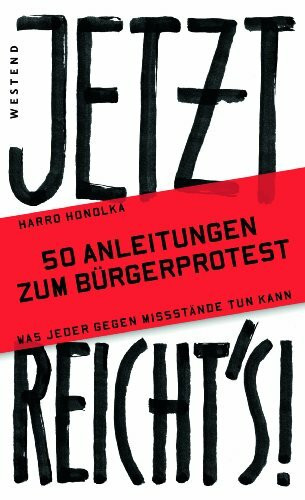 Jetzt reicht`s!: 50 Anleitungen zum Bürgerprotest: 50 Anleitungen zum Bürgerprotest. Was jeder gegen Missstände tun kann