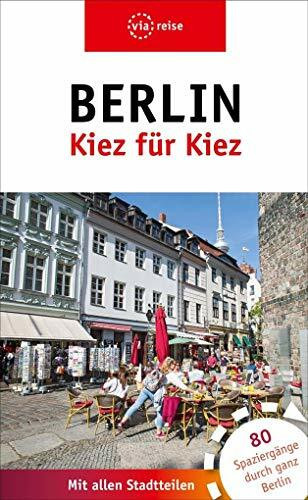 Berlin – Kiez für Kiez: 80 Spaziergänge durch ganz Berlin