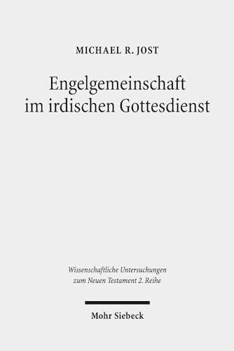 Engelgemeinschaft im irdischen Gottesdienst: Studien zu Texten aus Qumran und dem Neuen Testament (Wissenschaftliche Untersuchungen zum Neuen Testament: 2. Reihe, Band 505)