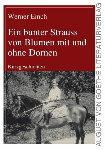 Ein bunter Strauss von Blumen mit und ohne Dornen: Kurzgeschichten